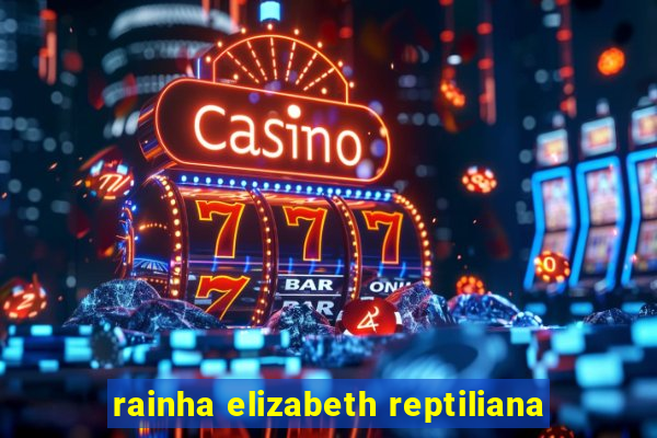 rainha elizabeth reptiliana